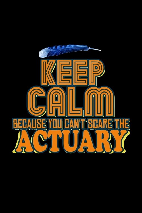 Keep calm because you cant scare the actuary: Notebook - Journal - Diary - 110 Lined pages - 6 x 9 in - 15.24 x 22.86 cm - Doodle Book - Funny Great (Paperback)