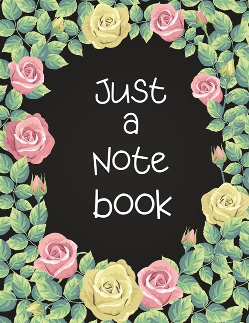 Just a notebook: wide ruled 120 pages 8.5x11 (A4) lined paper journal for writing and taking notes - Great for rose lovers (Paperback)