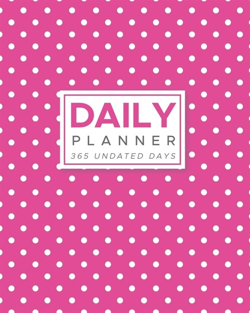 Daily Planner 365 Undated Days: Pink with White Polka Dots 8x10 Hourly Agenda, water tracker, fitness log, goal tracker, habit tracker, meal planner (Paperback)
