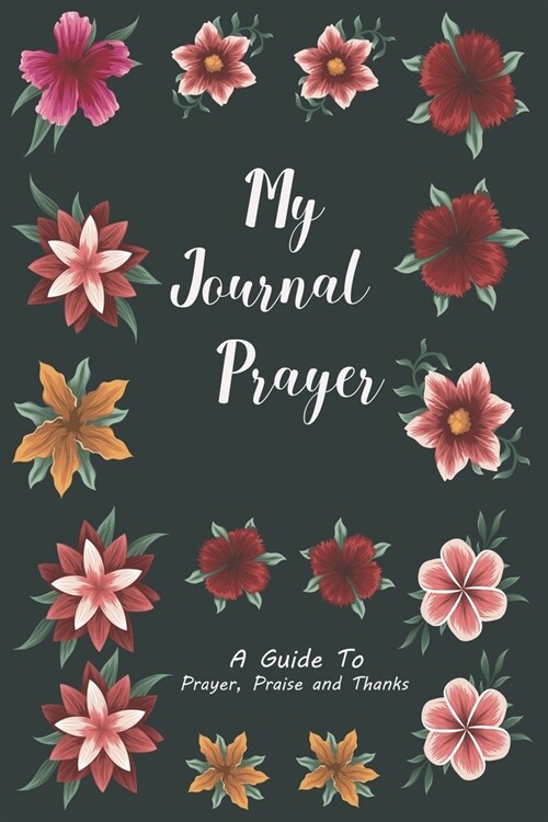 My journal Prayer A guide to Prayer, Praise and Thanks: A 101 Page Prayer notebook Guide For Prayer, Praise and Thanks. Made For Men and Women. The Pe (Paperback)