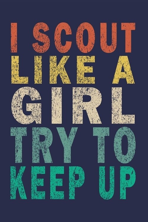 I Scout Like A Girl Try To Keep Up: Funny Vintage Scout Leader Adventures Gifts Journal (Paperback)