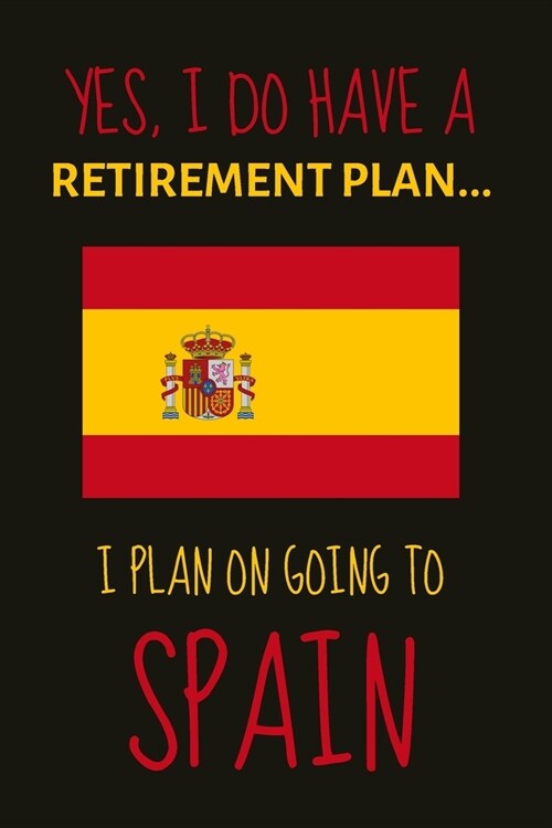 Yes, i do have a retirement plan... I plan on going to spain: Funny Novelty expat gift for people retiring to spain in the sun - Lined Journal or Note (Paperback)