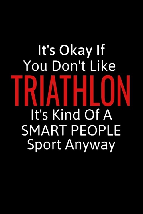 Its Okay If You Dont Like Triathlon: Triathlon Gifts To Write In For Women & Men, Funny Inspirational Blank Small Lined Sports Journal (Paperback)
