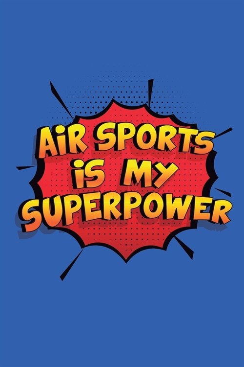 Air Sports Is My Superpower: Funny Lined Notebook, Blank, 6 x 9, 110 pages. Gift to write about Air Sports. SuperPower Design (Paperback)