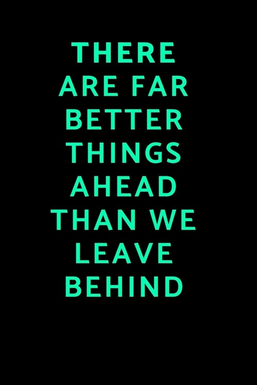 There Are Far Better Things Ahead Than We Leave Behind: Inspirational Journal to keep you move forward (Paperback)