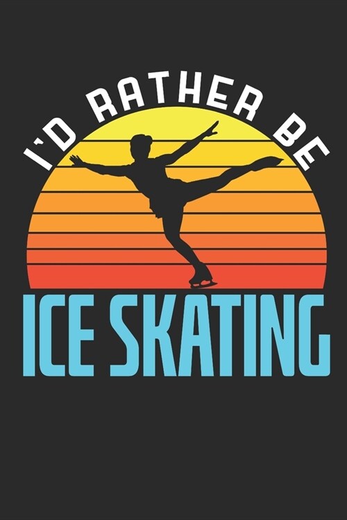 Id Rather Be Ice Skating: Figure Skating Journal, Blank Paperback Notebook for Figure Skater to Write In, Ice Skating Gift (Paperback)