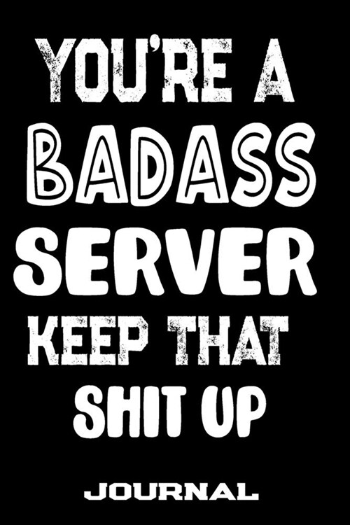 Youre A Badass Server Keep That Shit Up: Blank Lined Journal To Write in - Funny Gifts For Server (Paperback)