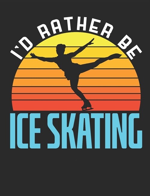 Id Rather Be Ice Skating: Figure Skating Notebook, Blank Paperback Composition Book for Figure Skater to Write In, Ice Skating Gift (Paperback)