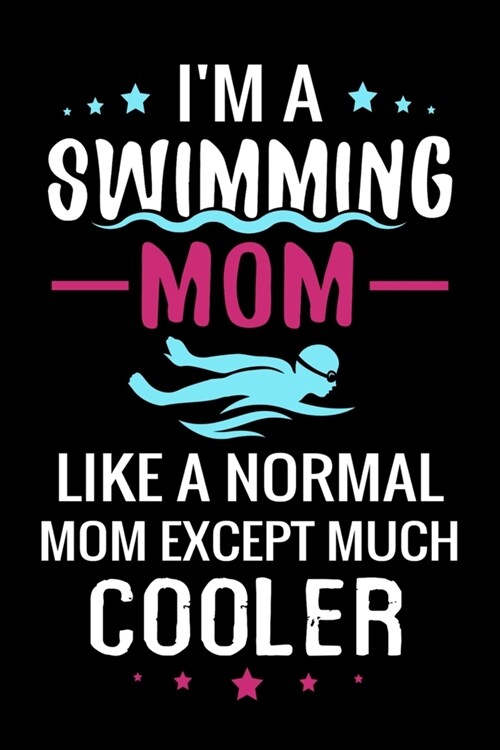 Im a Swimming Mom Like a normal Mom except Much Cooler: Swimming Log Book - Keep Track of Your Trainings & Personal Records - 136 pages (6x9) - Gif (Paperback)