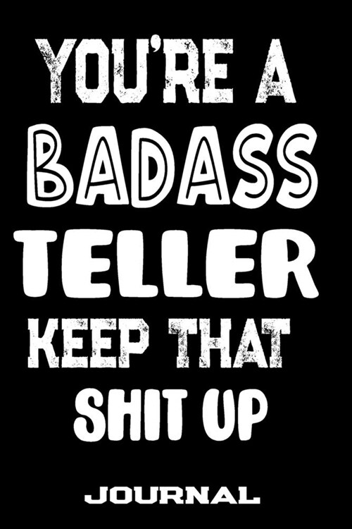 Youre A Badass Teller Keep That Shit Up: Blank Lined Journal To Write in - Funny Gifts For Teller (Paperback)