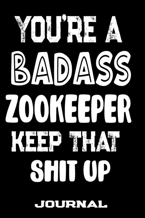 Youre A Badass Zookeeper Keep That Shit Up: Blank Lined Journal To Write in - Funny Gifts For Zookeeper (Paperback)