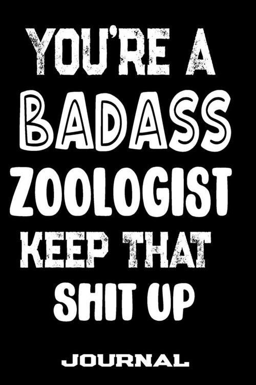 Youre A Badass Zoologist Keep That Shit Up: Blank Lined Journal To Write in - Funny Gifts For Zoologist (Paperback)