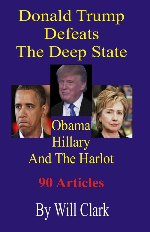 Donald Trump Defeats The Deep State: Obama, Hillary and the Harlot (Paperback)