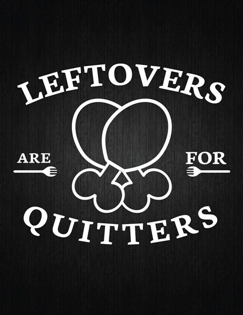 Leftovers Are for Quitters: Recipe Notebook to Write In Favorite Recipes - Best Gift for your MOM - Cookbook For Writing Recipes - Recipes and Not (Paperback)