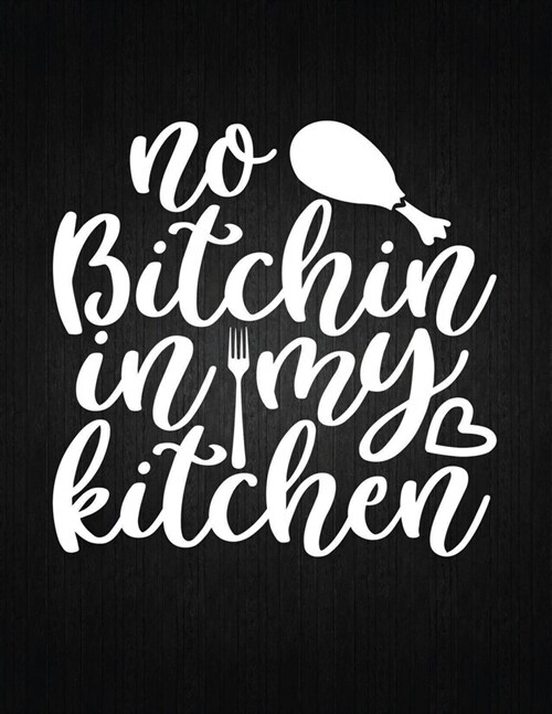 No bitchin in my kitchen: Recipe Notebook to Write In Favorite Recipes - Best Gift for your MOM - Cookbook For Writing Recipes - Recipes and Not (Paperback)