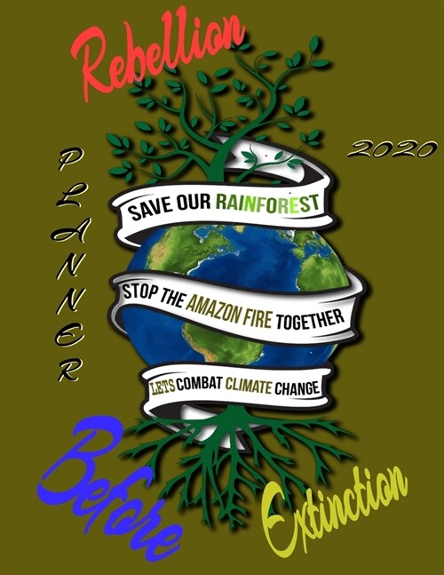 Rebellion before extinction planner 2020: Save the rainforest stop the amazon fire and together lets combat climate change.bring down global warming, (Paperback)