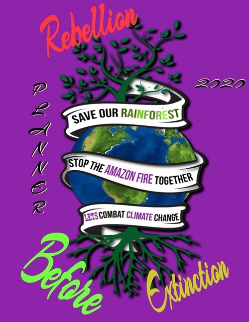 Rebellion before extinction planner 2020: Save the rainforest stop the amazon fire and together lets combat climate change.bring down global warming, (Paperback)