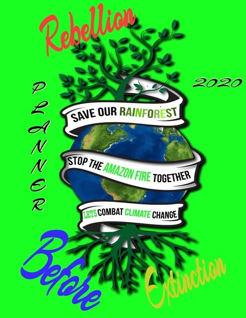 Rebellion before extinction planner 2020: Save the rainforest stop the amazon fire and together lets combat climate change.bring down global warming, (Paperback)