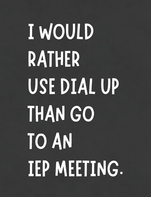 I Would Rather Use Dial Up Than Go To An IEP Meeting: Funny Planner For Parents & Advocates - Writing Notebook Makes Special Education Process Easier (Paperback)