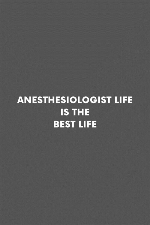 Anesthesiologist Life Is The Best Life: Nurse Anesthetist Professional Lined Simple Journal Composition Notebook (6 x 9) 120 Pages (Paperback)