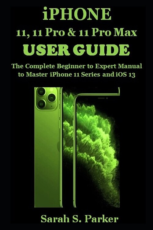 iPhone 11, 11 Pro & 11 Pro Max User Guide: The Complete Beginner to Expert Manual to Master iPhone 11 Series and iOS 13 (Paperback)