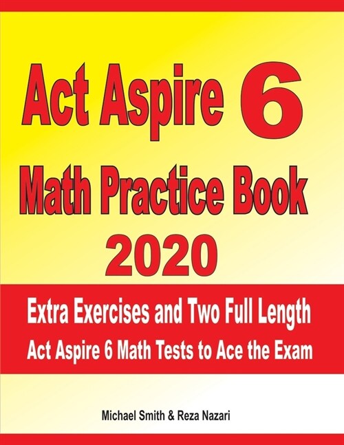 ACT Aspire 6 Math Practice Book 2020: Extra Exercises and Two Full Length ACT Aspire Math Tests to Ace the Exam (Paperback)