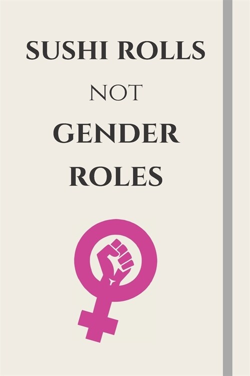 Sushi Rolls Not Gender Roles: Feminist & Feminism Gifts, Female Empowerment Gift, Cute Funny Blank Lined Journal or Notebook For Women & Girls To Wr (Paperback)