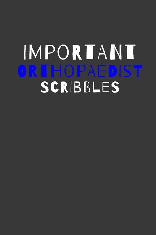 Important Orthopaedist Scribbles: Inspirational Motivational Funny Gag Notebook Journal Composition Positive Energy 120 Lined Pages For Orthopaedists (Paperback)