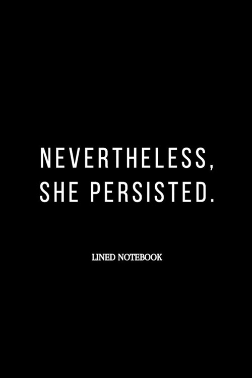 Nevertheless, she persisted.: Feminist & Feminism Gifts For Strong Women - Inspirational Black Lined Journal or Notebook (Paperback)