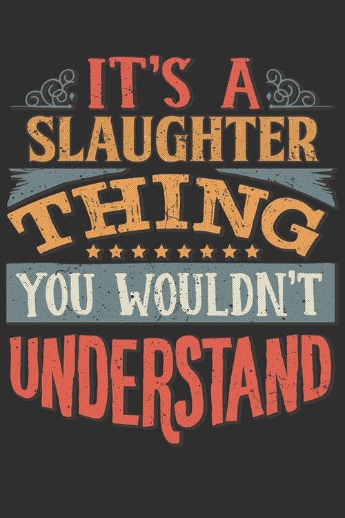 Its A Slaughter Thing You Wouldnt Understand: Want To Create An Emotional Moment For A Slaughter Family Member ? Show The Slaughters You Care With (Paperback)