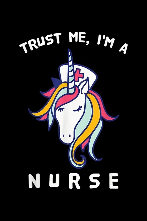 Trust Me IM A Nurse: Trust Me Im A Nurse Unicorn Funny Nursing Gift For Nurses Journal/Notebook Blank Lined Ruled 6x9 120 Pages (Paperback)