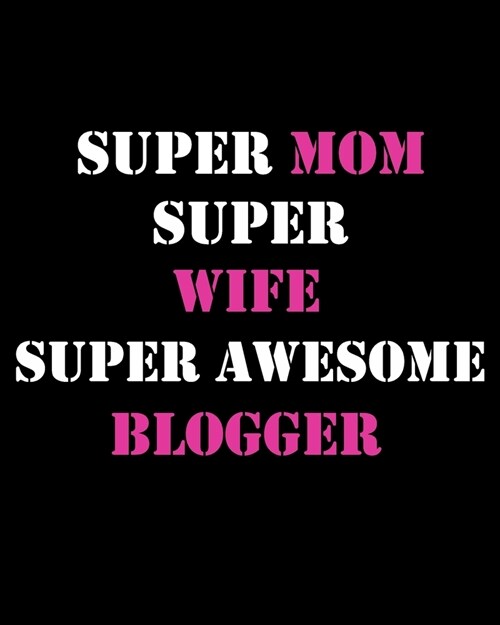 Blog Planner: Super Mom Super Wife Super Awesome Blogger, Blog Planning Notebook, Blogger Log Book, Blog Planning Sheets, Daily Blog (Paperback)