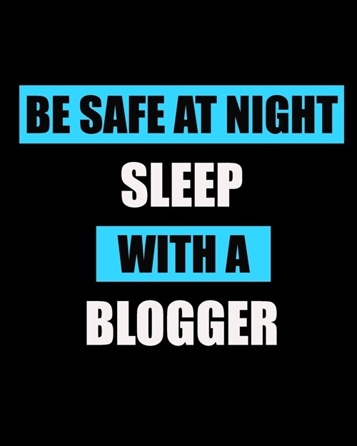 Blog Planner: Be Safe At Night Sleep With A Blogger, Blog Planning Notebook, Blogger Log Book, Blog Planning Sheets, Daily Blog Post (Paperback)