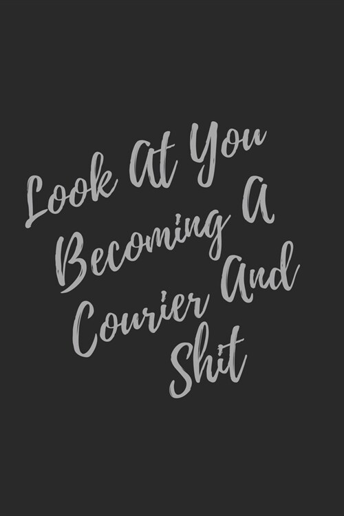 Look At You Becoming A Courier And Shit: Blank Lined Journal Courier Notebook & Journal (Gag Gift For Your Not So Bright Friends and Coworkers) (Paperback)