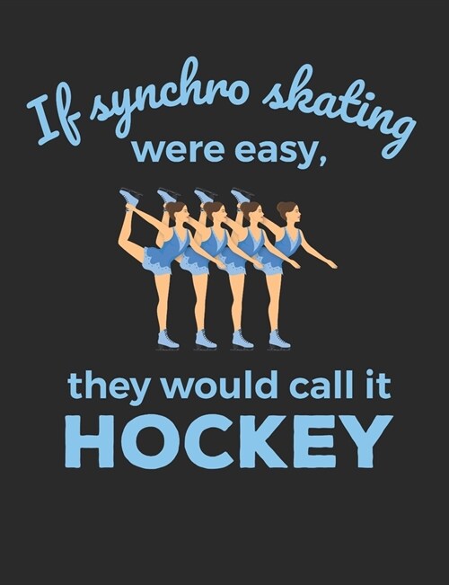 If Synchro Skating Were Easy, Theyd Call It Hockey: Synchronized Skating Notebook, Blank Paperback Book for Synchro Skater to Write In, Ice Skating G (Paperback)
