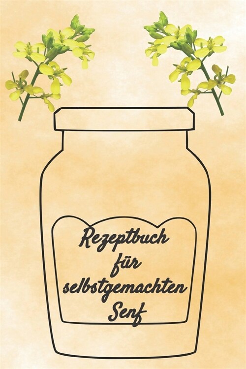 Rezeptbuch f? selbstgemachten Senf: Rezeptheft und Notizheft zum Aufschreiben von selbstgemachten Senf. Ideal f? den Gourmet, Hobbykoch oder Hobbyk? (Paperback)