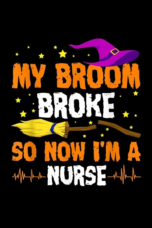 My Broom Broke So Now IM A Nurse: My Broom Broke So Now Im A Nurse Halloween Costume Journal/Notebook Blank Lined Ruled 6x9 120 Pages (Paperback)
