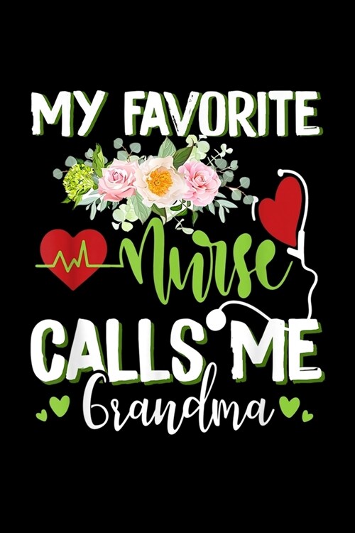My Favorite Nurse Calls Me Grandma: My Favorite Nurse Calls Me Grandma Flowers Journal/Notebook Blank Lined Ruled 6x9 120 Pages (Paperback)