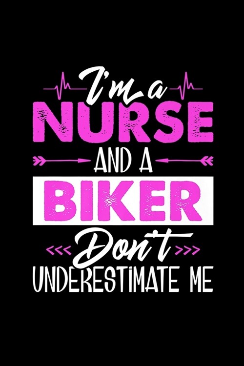 IM A Nurse And A Biker DonT Underestimate Me: Nurse And A Biker Motorcycle Gifts Lpn Rn Cna Nursing Journal/Notebook Blank Lined Ruled 6x9 120 Pages (Paperback)