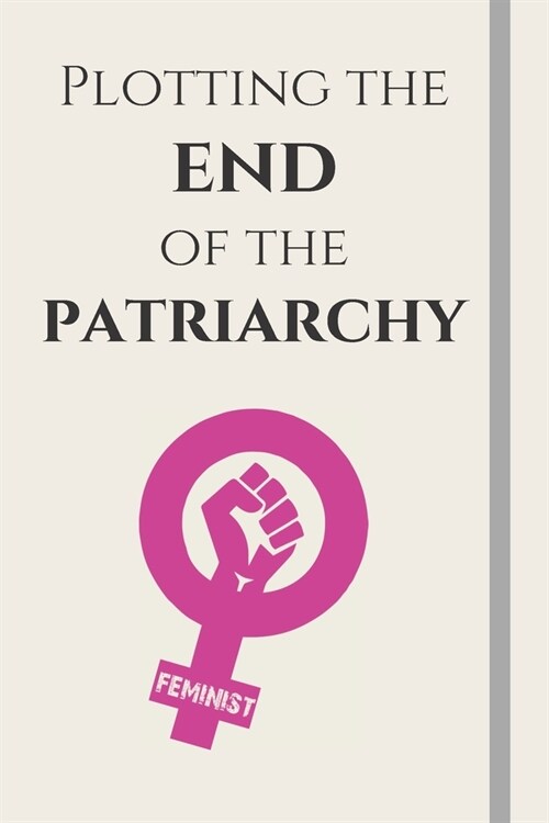 Plotting the end of the patriarchy: Feminist & Feminism Gifts, Female Empowerment Gift, Cute Funny Blank Lined Journal or Notebook For Women & Girls T (Paperback)