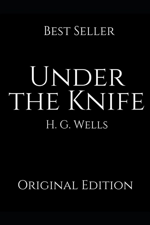 Under The Knife: Perfect Gifts For The Readers Annotated By H.G. Wells. (Paperback)