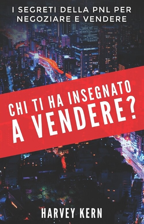 Chi ti ha insegnato a Vendere?: I segreti della PNL per negoziare e vendere (Paperback)