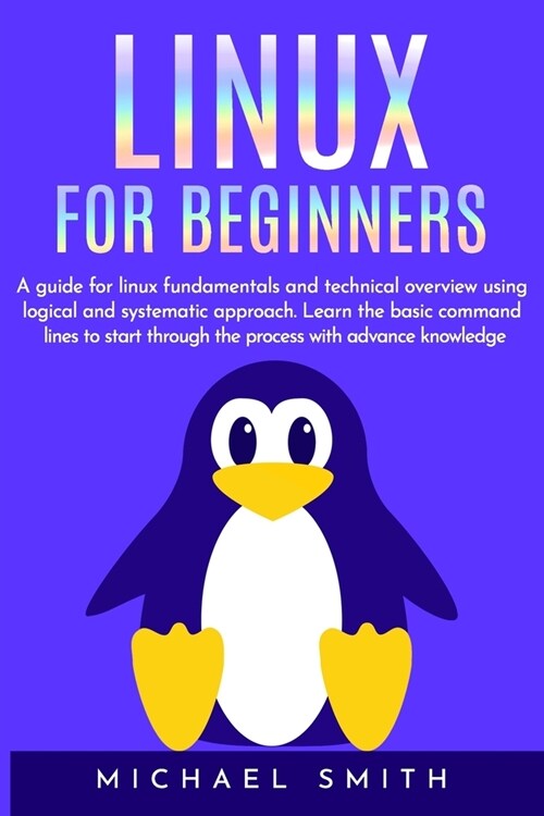 Linux for beginners: A guide for linux fundamentals and technical overview using logical and systematic approach. Learn the basic command l (Paperback)