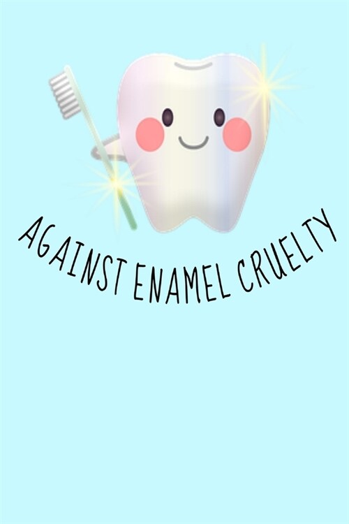 Against Enamel Cruelty: Funny Dentist Dental Assistant Orthodontist Book Notepad Notebook Composition and Journal Gratitude Dot Diary (Paperback)