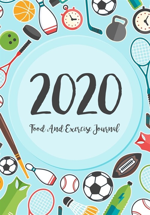 Food And Exercise Journal 2020: A Year - 365 Daily - 52 Week 2020 Planner Daily Weekly And Monthly Food Exercise & Fitness Diet Journal Diary For Weig (Paperback)