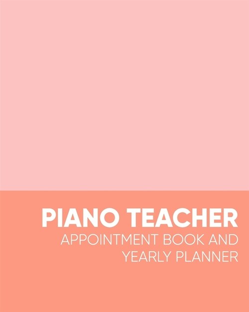 Piano Teacher Appointment Book and Yearly Planner: Cute Notebook for Organizing Calendars, Schedules, and Student Information with Coral Cover Design (Paperback)