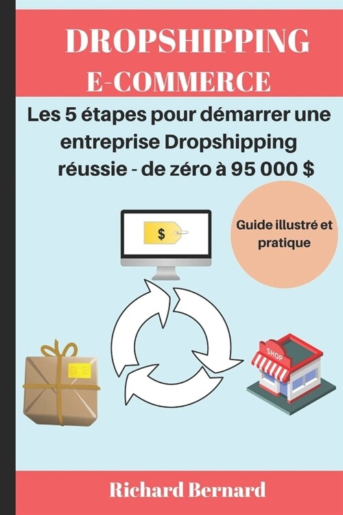 Dropshipping E-commerce Les 5 ?apes pour d?arrer une entreprise Dropshipping r?ssie - de z?o ?95 000 $: Guide illustr?et pratique (Paperback)