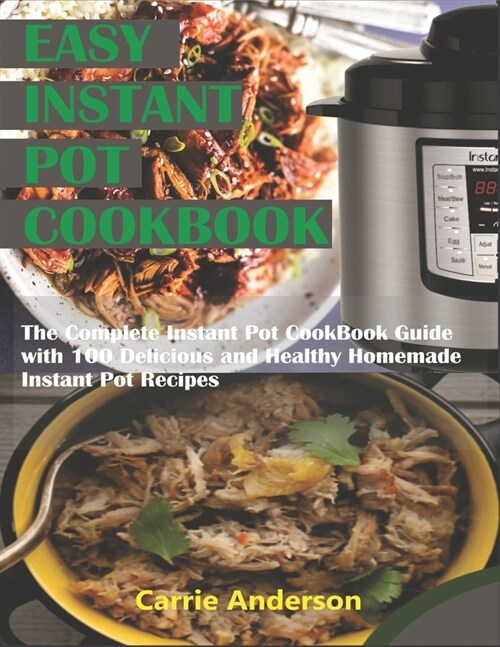 Easy Instant Pot Cookbook: The Complete Instant Pot CookBook Guide with 200 Delicious and Healthy Homemade Instant Pot Recipes (Paperback)