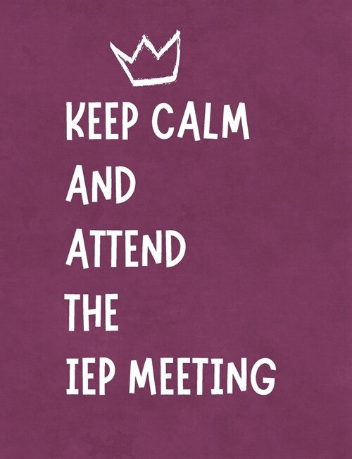 Keep Calm And Attend The IEP Meeting: Funny Planner Notebook For Parents & Advocates Makes Special Education Process Easier - Stay Organized - Writing (Paperback)