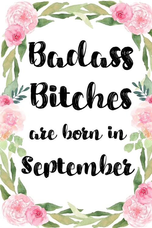 Badass Bitches Are Born In September: Birthday Card Alternative For Women Funny Blank Lined Journal For Badass Bitches Floral Gag Gift (Paperback)